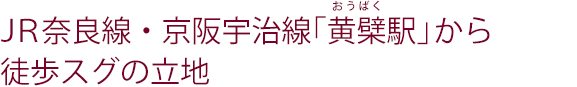 ＪＲ奈良線の「黄檗駅」から徒歩約1分の立地